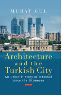Architecture and the Turkish city : an urban history of Istanbul since the Ottomans /