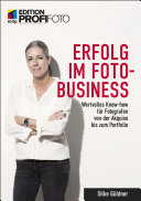 Erfolg im Foto-Business - Wertvolles Know-how f|r Fotografen von der Akquise bis zum Portfolio - Edition ProfiFoto /