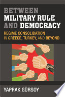 Between military rule and democracy : regime consolidation in Greece, Turkey, and beyond /