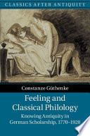 Feeling and classical philology : knowing antiquity in German scholarship, 1770-1920 /