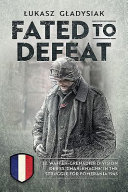 Fated to defeat : 33rd waffen-grenadier division der SS 'Charlemagne' in the struggle for Pomerania 1945 /
