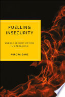 Fuelling insecurity energy securitization in Azerbaijan.