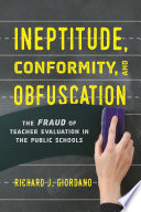 INEPTITUDE, CONFORMITY, AND OBFUSCATION : the fraud of teacher evaluation in the public schools.