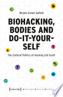 BIOHACKING, BODIES AND DO-IT-YOURSELF the cultural politics of hacking life itself.