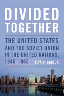 Divided together : the United States and the Soviet Union in the United Nations, 1945-1965 /