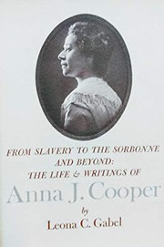 From slavery to the Sorbonne and beyond : the life & writings of Anna J. Cooper /