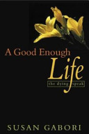 A good enough life : the dying speak /