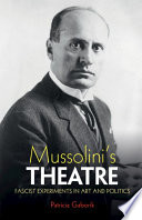 Mussolini's theatre : fascist experiments in art and politics /