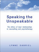 Speaking the unspeakable : the ethics of dual relationships in counselling and psychotherapy /