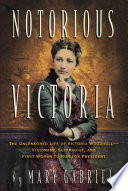 Notorious Victoria : the life of Victoria Woodhull, uncensored /