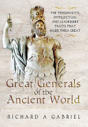 Great generals of the ancient world : the personality, intellectual and leadership traits that made them great /