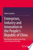 Enterprises, Industry and Innovation in the People's Republic of China : Questioning Socialism from Deng to the Trade and Tech War /