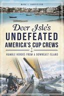 Deer Isle's undefeated America's Cup crews : humble heroes from a downeast island /