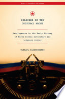 Soldiers on the cultural front : developments in the early history of North Korean literature and literary policy /