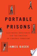 Portable prisons : electronic monitoring and the creation of carceral territory /