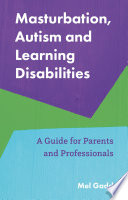 Masturbation, autism and intellectual disabilities : a guide for parents and professionals /