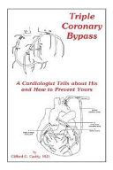 Triple coronary bypass : a cardiologist tells about his and how to prevent yours /