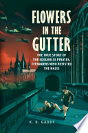 Flowers in the gutter : the true story of the Edelweiss Pirates, teenagers who resisted the Nazis /