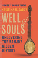 Well of souls : uncovering the banjo's hidden history /
