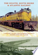 The Duluth, South Shore & Atlantic Railway : D.S.S. & A. : a history of the Lake Superior District's pioneer iron ore hauler /