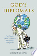 God's Diplomats : Pope Francis, Vatican Diplomacy, and America's Armageddon.