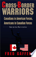 Cross-border warriors : Canadians in American forces, Americans in Canadian forces : from the Civil War to the Gulf /