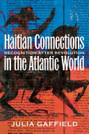 Haitian connections in the Atlantic world : recognition after revolution /