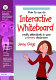 How to use an interactive whiteboard really effectively in your primary classroom /
