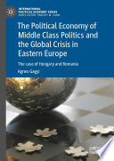 The political economy of middle class politics and the global crisis in Eastern Europe : the case of Hungary and Romania /