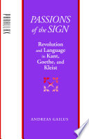 Passions of the sign : revolution and language in Kant, Goethe, and Kleist /