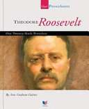 Theodore Roosevelt : our twenty-sixth president /