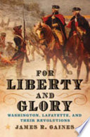 For liberty and glory : Washington, Lafayette, and their revolutions /