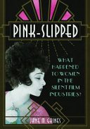 Pink-slipped : what happened to the women in the silent film industries? /