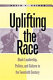 Uplifting the race : Black leadership, politics, and culture in the twentieth century /