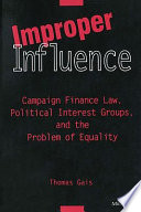 Improper influence : campaign finance law, political interest groups, and the problem of equality /