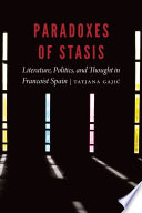 Paradoxes of stasis : literature, politics, and thought in Francoist Spain /