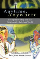 Anytime, anywhere : entrepreneurship and the creation of a wireless world /