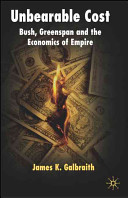 Unbearable cost : Bush, Greenspan and the economics of empire /