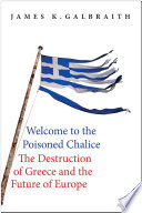 Welcome to the poisoned chalice : the destruction of Greece and the future of Europe /