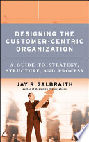 Designing the customer-centric organization : a guide to strategy, structure, and process /