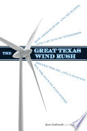 The great Texas wind rush : how George Bush, Ann Richards, and a bunch of tinkerers helped the oil and gas state win the race to wind power /