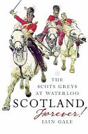 Scotland forever! : the Scots Greys at Waterloo /