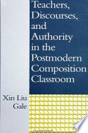 Teachers, discourses, and authority in the postmodern composition classroom /