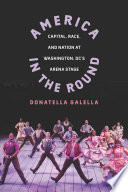 America in the round : capital, race, and nation at Washington D.C.'s Arena Stage /