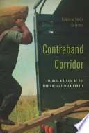 Contraband corridor : making a living at the Mexico-Guatemala border /