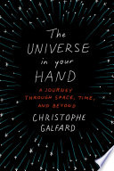 The universe in your hand : a journey through space, time, and beyond /