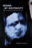 Seeing by electricity : the emergence of television, 1878-1939 /