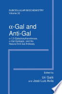 [Alpha]-Gal and Anti-Gal : [alpha]1,3-Galactosyltransferase, [alpha]-Gal Epitopes, and the Natural Anti-Gal Antibody Subcellular Biochemistry /