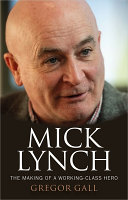 Mick Lynch : the making of a working-class hero /