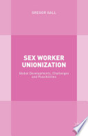 Sex worker unionization : global developments, challenges and possibilities /